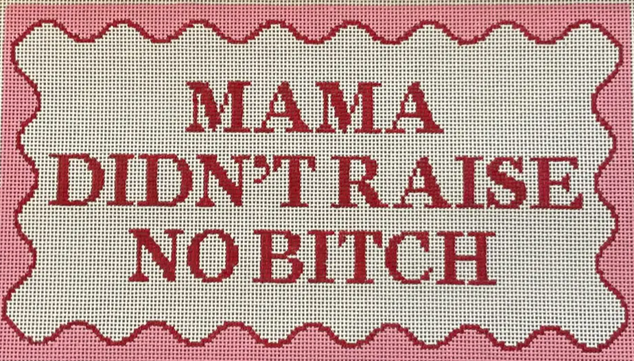 Mama Didn't Raise No Bitch – Canvas Queen Needlepoint