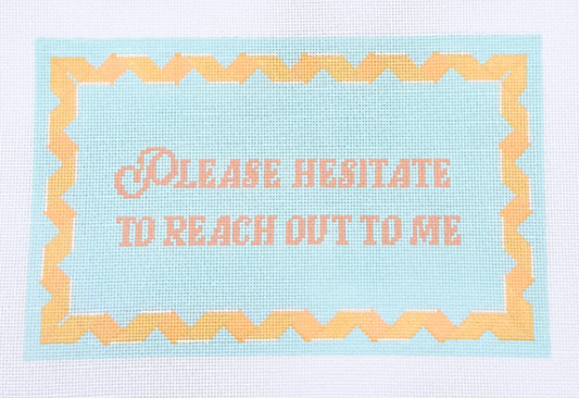 Please Hesitate to Reach Out