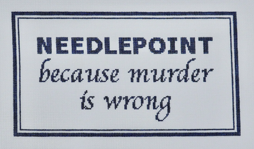 Needlepoint Because Murder Is Wrong