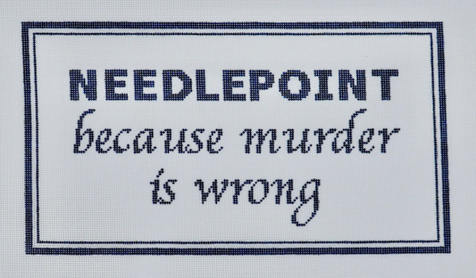 Needlepoint Because Murder Is Wrong