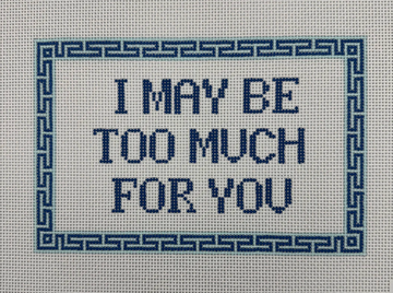 I May Be Too Much For You