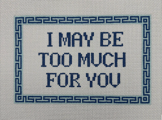 I May Be Too Much For You