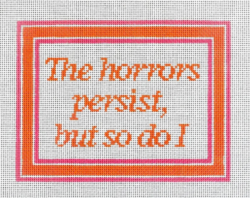 The Horrors Persist, But So Do I